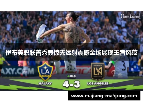 伊布美职联首秀轰惊天远射震撼全场展现王者风范