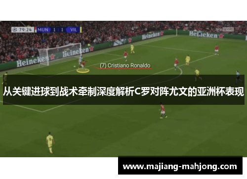 从关键进球到战术牵制深度解析C罗对阵尤文的亚洲杯表现